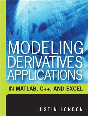 Modeling Derivatives Applications in Matlab, C++, and Excel - Justin London