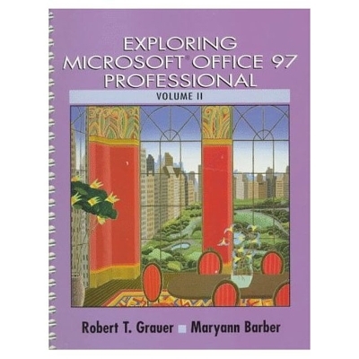 Exploring Microsoft Office 97 Professional, Volume II - Robert T. Grauer, Maryann Barber