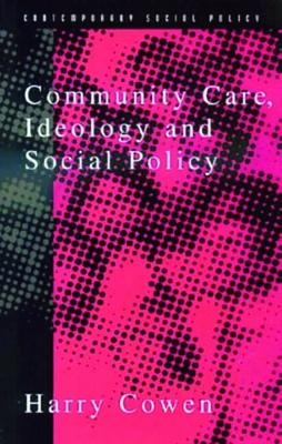Community Care, Ideology and Social Policy - Harry Cowen