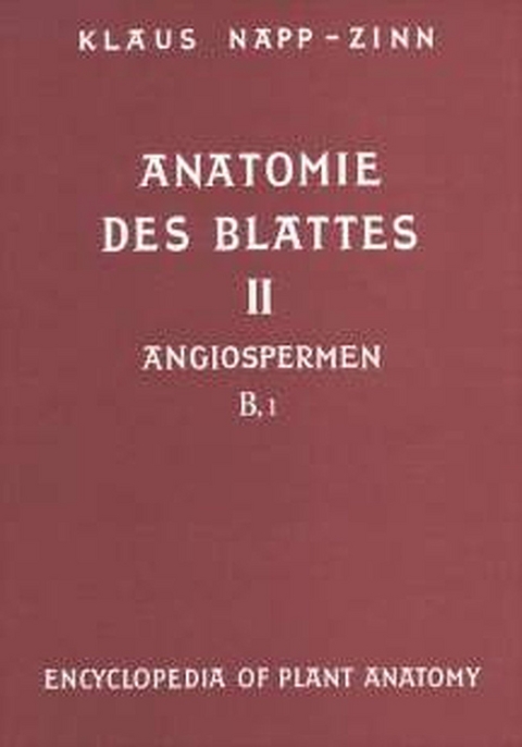 Handbuch der Pflanzenanatomie. Encyclopedia of plant anatomy. Trait&eacute; d'anatomie v&eacute;g&eacute;tale / Anatomie des Blattes. II: Blattanatomie der Angiospermen / B. Experimentelle und &ouml;kologische Anatomie des Angiospermenblattes - Klaus Napp-Zinn