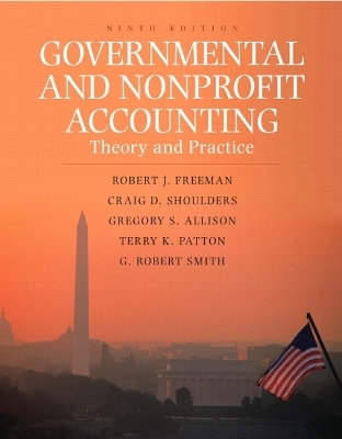 Governmental and Nonprofit Accounting - Robert J. Freeman, Craig D. Shoulders, Gregory S. Allison, Terry K. Patton, G. Robert Smith