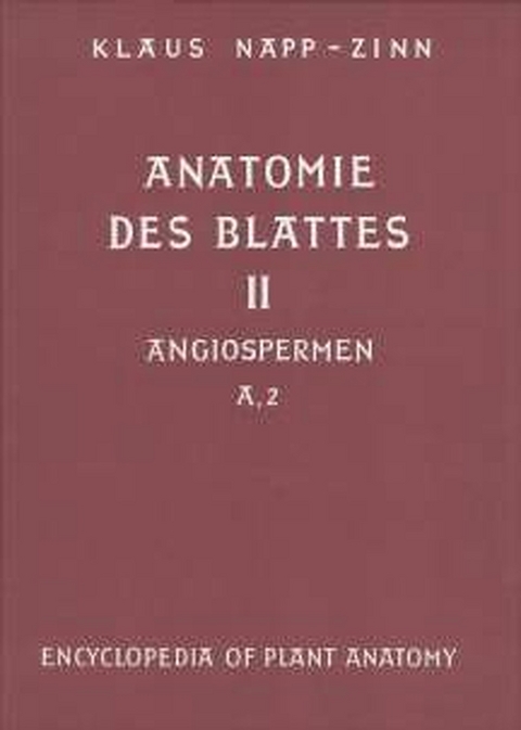 Handbuch der Pflanzenanatomie. Encyclopedia of plant anatomy. Trait&eacute; d'anatomie v&eacute;g&eacute;tale / Anatomie des Blattes. II: Blattanatomie der Angiospermen / A. Entwicklungsgeschichtliche und topographische Anatomie des Angiospermenblattes - Klaus Napp-Zinn