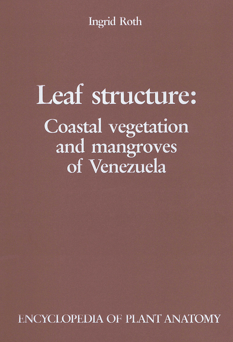 Handbuch der Pflanzenanatomie. Encyclopedia of plant anatomy. Trait&eacute; d'anatomie v&eacute;g&eacute;tale / Leaf Structure: Coastal vegetation and mangroves of Venezuela - Ingrid Roth