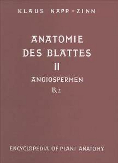 Handbuch der Pflanzenanatomie. Encyclopedia of plant anatomy. Trait&eacute; d'anatomie v&eacute;g&eacute;tale / Anatomie des Blattes. II: Blattanatomie der Angiospermen / B. Experimentelle und &ouml;kologische Anatomie des Angiospermenblattes - Klaus Napp-Zinn