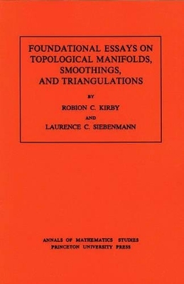 Foundational Essays on Topological Manifolds, Smoothings, and Triangulations - Robion C. Kirby, Laurence C. Siebenmann