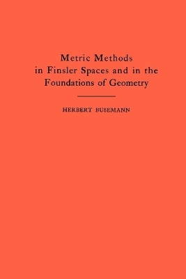 Metric Methods of Finsler Spaces and in the Foundations of Geometry - Herbert Busemann
