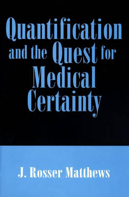 Quantification and the Quest for Medical Certainty - J. Rosser Matthews