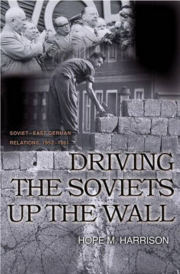 Driving the Soviets up the Wall - Hope M. Harrison