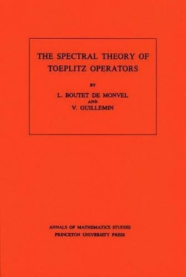 The Spectral Theory of Toeplitz Operators - Louis Boutet De Monvel, Victor Guillemin