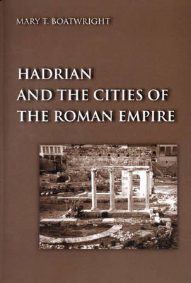 Hadrian and the Cities of the Roman Empire - Mary Taliaferro Boatwright