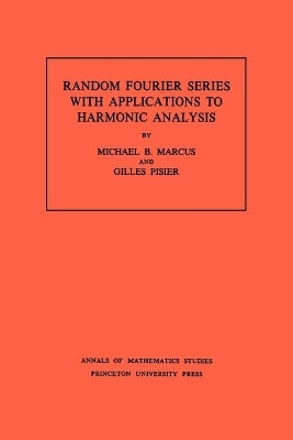 Random Fourier Series with Applications to Harmonic Analysis - Michael B. Marcus, Gilles Pisier
