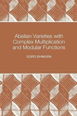 Abelian Varieties with Complex Multiplication and Modular Functions - Goro Shimura