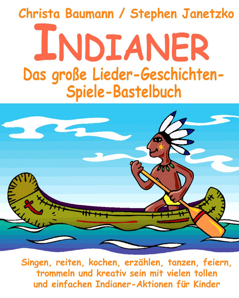 Indianer - Das gro&szlig;e Lieder-Geschichten-Spiele-Bastelbuch - Christa Baumann, Stephen Janetzko