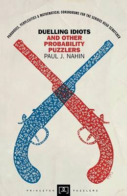 Duelling Idiots and Other Probability Puzzlers - Paul J. Nahin