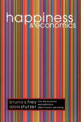 Happiness and Economics - Bruno S. Frey, Alois Stutzer