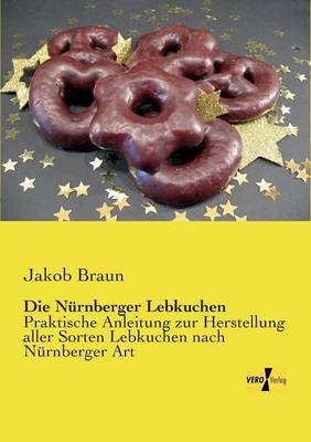 Die N&uuml;rnberger Lebkuchen - Jakob Braun