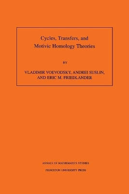Cycles, Transfers, and Motivic Homology Theories - Vladimir Voevodsky, Andrei Suslin, Eric M. Friedlander