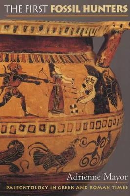 The First Fossil Hunters - Adrienne Mayor