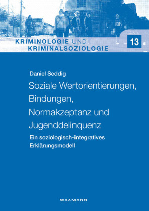 Soziale Wertorientierungen, Bindungen, Normakzeptanz und Jugenddelinquenz - Daniel Seddig