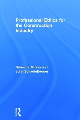 Professional Ethics for the Construction Industry - Rebecca Mirsky, John Schaufelberger