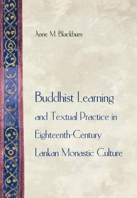 Buddhist Learning and Textual Practice in Eighteenth-Century Lankan Monastic Culture - Anne M. Blackburn