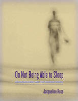 On Not Being Able to Sleep - Jacqueline Rose