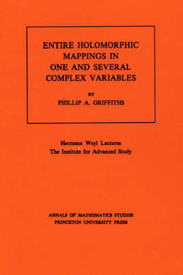 Entire Holomorphic Mappings in One and Several Complex Variables - Phillip A. Griffiths
