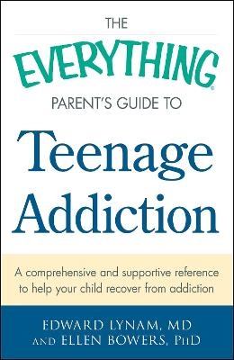 The Everything Parent's Guide to Teenage Addiction - Edward Lynam, Ellen Bowers