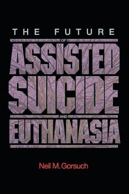 The Future of Assisted Suicide and Euthanasia - Neil M. Gorsuch