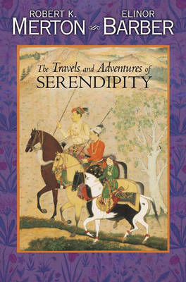 The Travels and Adventures of Serendipity - Robert K. Merton, Elinor Barber