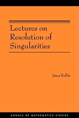 Lectures on Resolution of Singularities - J&aacute;nos Koll&aacute;r