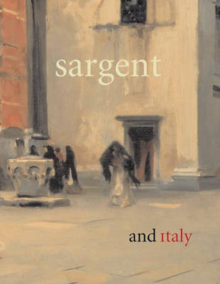 Sargent and Italy - Jane Dini, Ilene Susan Fort, Stephanie L. Herdrich, Richard Warrington Baldwin Lewis, Richard Ormond