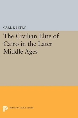 The Civilian Elite of Cairo in the Later Middle Ages - Carl F. Petry
