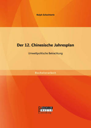 Der 12. Chinesische Jahresplan: Umweltpolitische Betrachtung - Ralph Schechterle