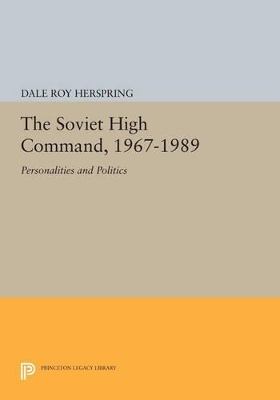 The Soviet High Command, 1967-1989 - Dale Roy Herspring