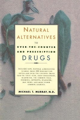 Natural Alternatives to Over the Counter and Prescription Drugs - M.T. Murray