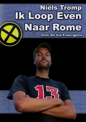Ik Loop Even Naar Rome : Over De via Francigena - Niels Tromp
