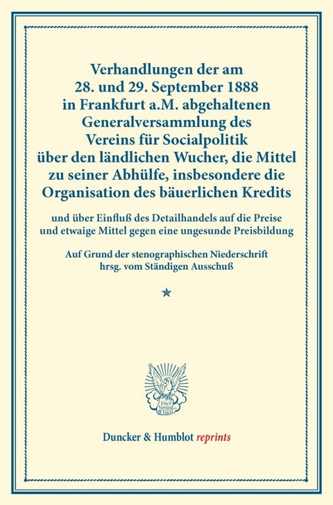 Verhandlungen der am 28. und 29. September 1888 in Frankfurt a.M. abgehaltenen Generalversammlung des Vereins f&uuml;r Socialpolitik &uuml;ber den l&auml;ndlichen Wucher, die Mittel zu seiner Abh&uuml;lfe, insbesondere die Organisation des b&auml;uerlichen Kredits
