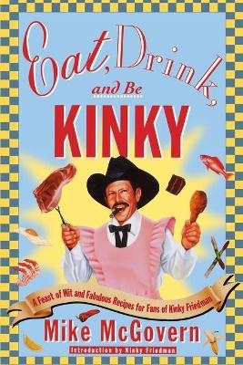 Eat, Drink, and be Kinky - Mike McGovern, Kinky Friedman