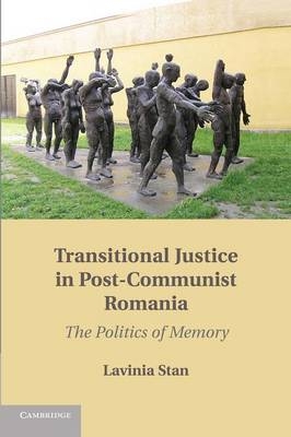 Transitional Justice in Post-Communist Romania - Lavinia Stan