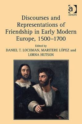 Discourses and Representations of Friendship in Early Modern Europe, 1500-1700 -  Maritere Lopez