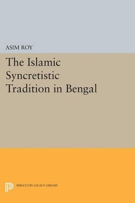 The Islamic Syncretistic Tradition in Bengal - Asim Roy