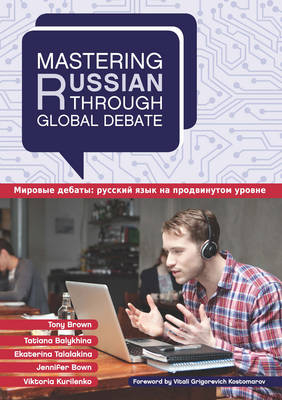 Mastering Russian through Global Debate - Tony Brown, Tatiana Balykhina, Ekaterina Talalakina, Jennifer Bown, Viktoria Kurilenko