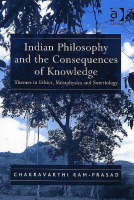 Indian Philosophy and the Consequences of Knowledge -  Chakravarthi Ram-Prasad