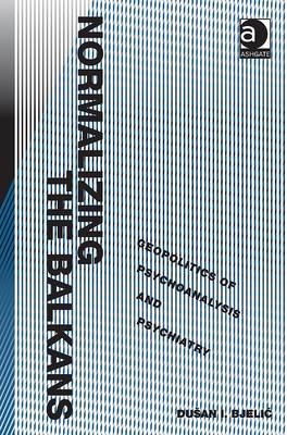 Normalizing the Balkans -  Dusan I. Bjelic