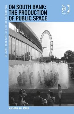 On South Bank: The Production of Public Space -  Alasdair J.H. Jones