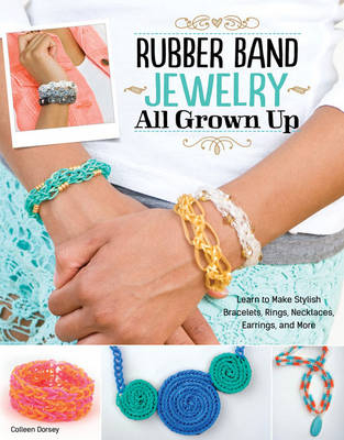 Rubber Band Jewelry All Grown Up - Colleen Dorsey
