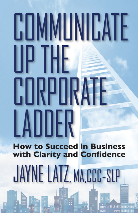 Communicate Up the Corporate Ladder -  Jayne Latz