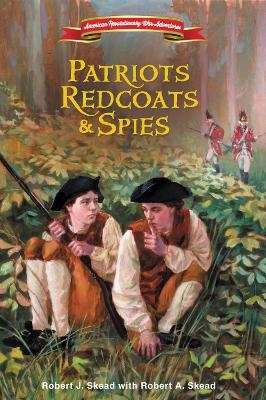Patriots, Redcoats and Spies - Robert J. Skead