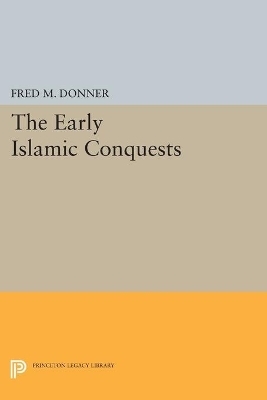 The Early Islamic Conquests - Fred McGraw Donner